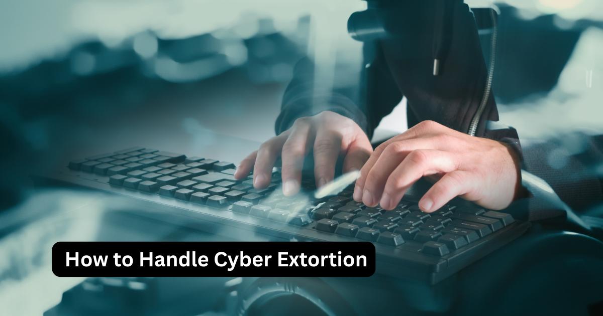 Understanding Cyber Extortion and How to Handle It